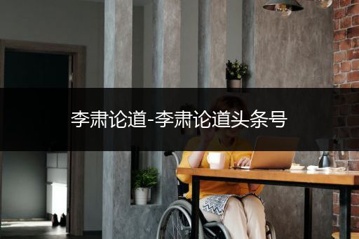 李肃论道-李肃论道头条号